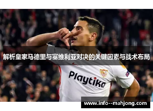 解析皇家马德里与塞维利亚对决的关键因素与战术布局