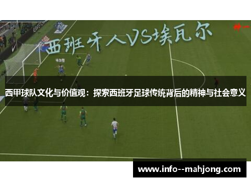 西甲球队文化与价值观:探索西班牙足球传统背后的精神与社会意义 西甲球队文化与价值观:探索西班牙足球传统背后的精神与社会意义