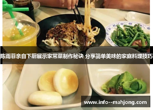 陈雨菲亲自下厨展示家常菜制作秘诀 分享简单美味的家庭料理技巧 陈雨菲亲自下厨展示家常菜制作秘诀 分享简单美味的家庭料理技巧