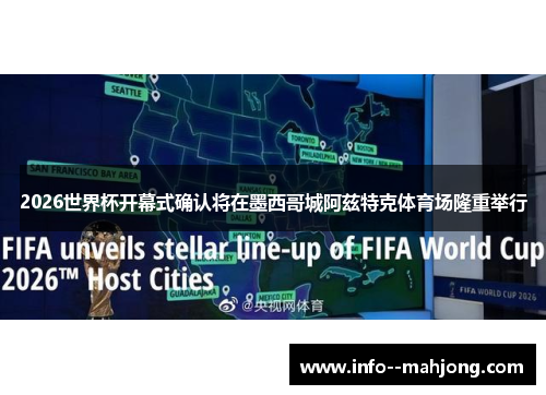 2026世界杯开幕式确认将在墨西哥城阿兹特克体育场隆重举行 2026世界杯开幕式确认将在墨西哥城阿兹特克体育场隆重举行