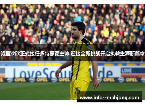 努里沙欣正式接任多特蒙德主帅 迎接全新挑战开启执教生涯新篇章