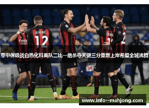 意甲保级战白热化科莫队二比一绝杀夺关键三分重燃上岸希望全城沸腾 意甲保级战白热化科莫队二比一绝杀夺关键三分重燃上岸希望全城沸腾