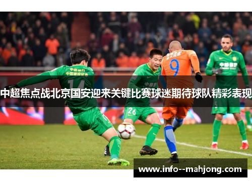 中超焦点战北京国安迎来关键比赛球迷期待球队精彩表现 中超焦点战北京国安迎来关键比赛球迷期待球队精彩表现
